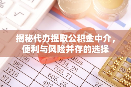 城阳揭秘代办提取公积金中介，便利与风险并存的选择