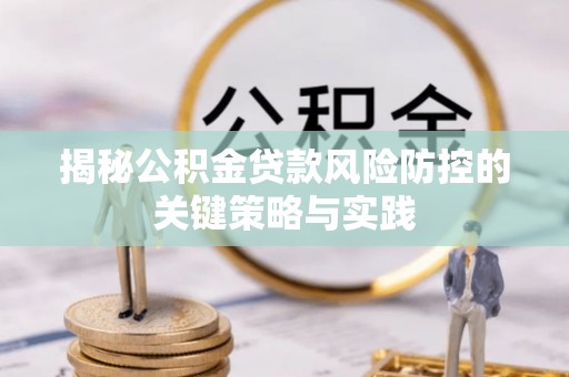 城阳揭秘公积金贷款风险防控的关键策略与实践