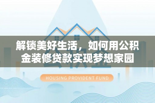 城阳解锁美好生活，如何用公积金装修贷款实现梦想家园